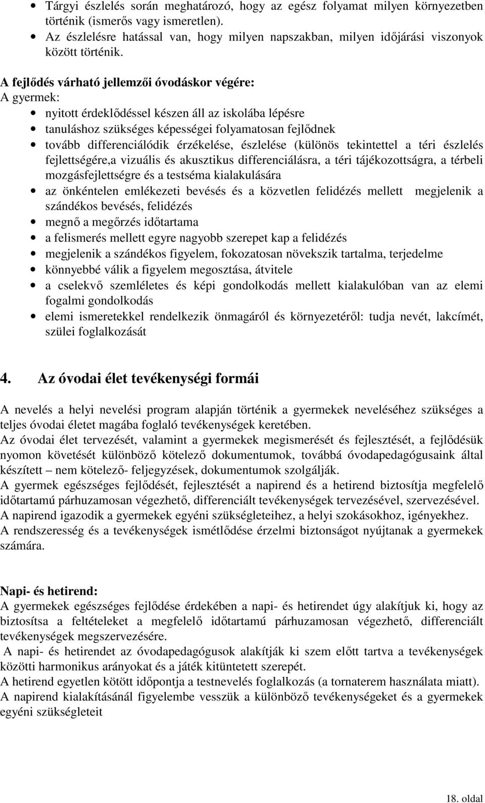 A fejlődés várható jellemzői óvodáskor végére: A gyermek: nyitott érdeklődéssel készen áll az iskolába lépésre tanuláshoz szükséges képességei folyamatosan fejlődnek tovább differenciálódik