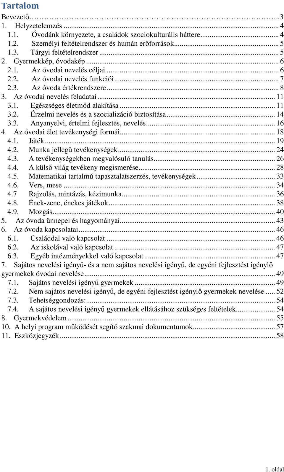 .. 11 3.2. Érzelmi nevelés és a szocializáció biztosítása... 14 3.3. Anyanyelvi, értelmi fejlesztés, nevelés... 16 4. Az óvodai élet tevékenységi formái... 18 4.1. Játék... 19 4.2. Munka jellegű tevékenységek.