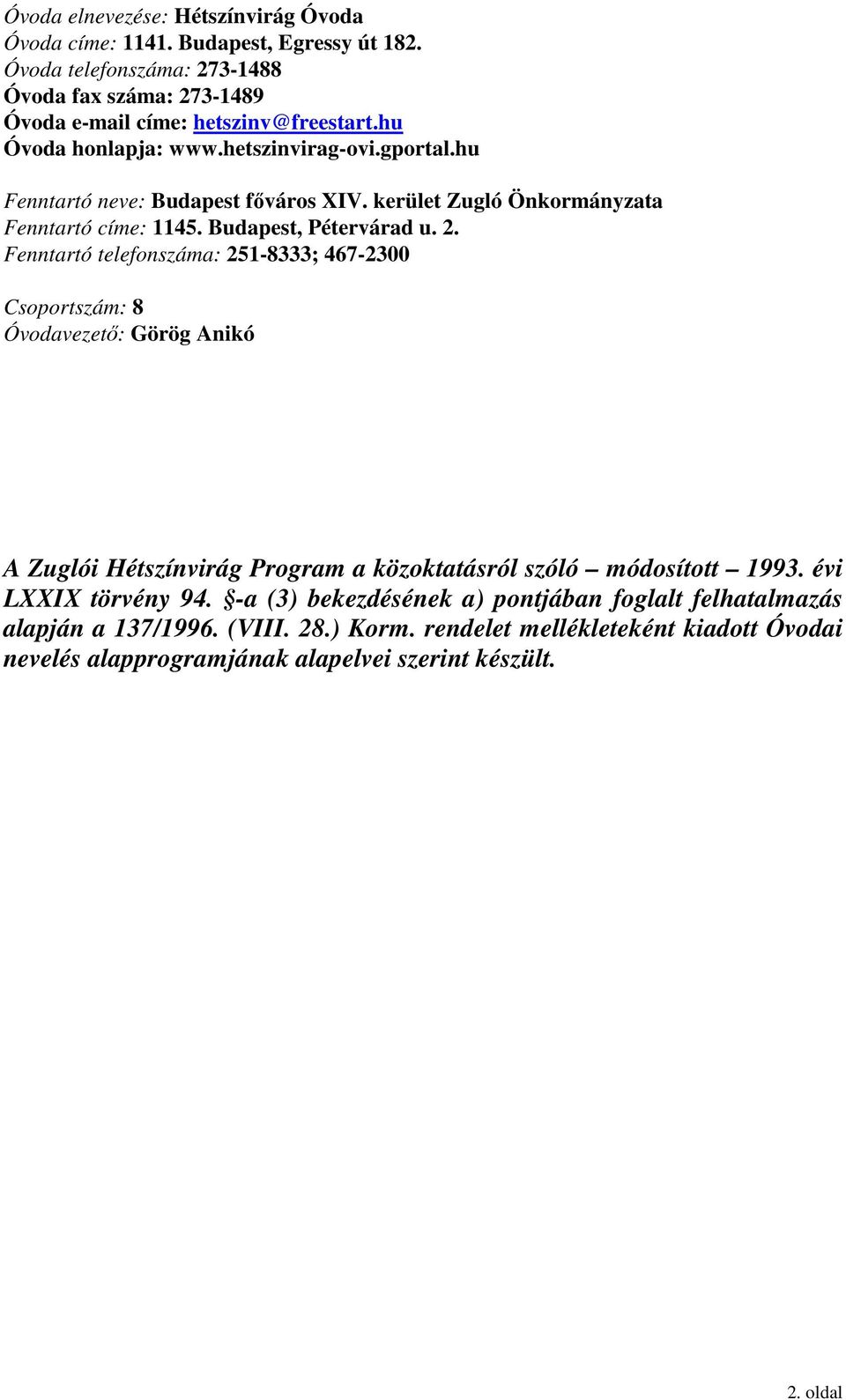 Fenntartó telefonszáma: 251-8333; 467-2300 Csoportszám: 8 Óvodavezető: Görög Anikó A Zuglói Hétszínvirág Program a közoktatásról szóló módosított 1993. évi LXXIX törvény 94.