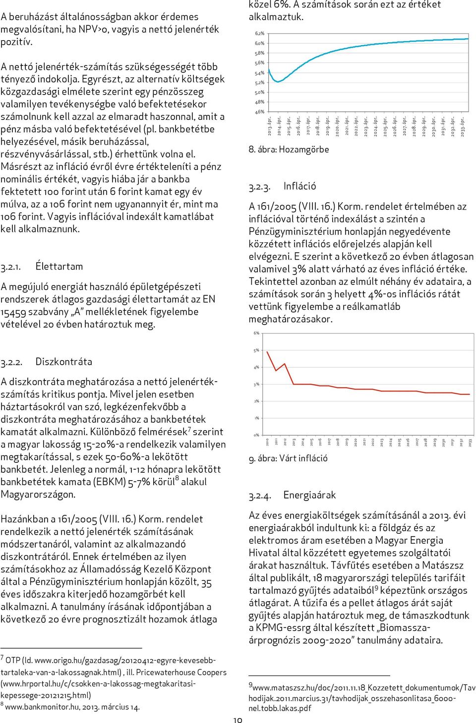 befektetésével (pl. bankbetétbe helyezésével, másik beruházással, részvényvásárlással, stb.) érhettünk volna el.