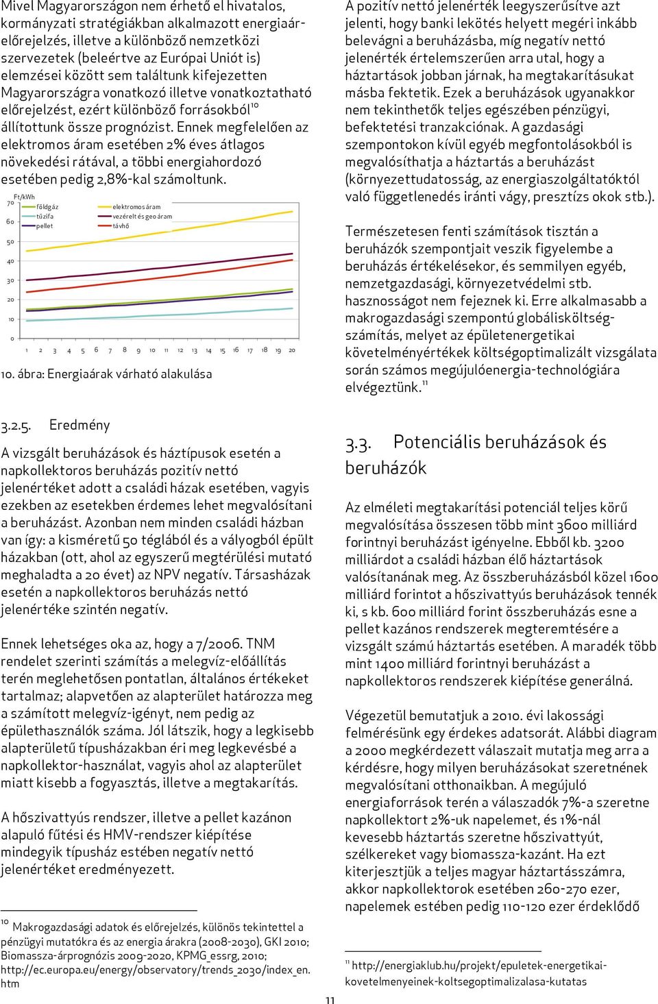 Ennek megfelelően az elektromos áram esetében 2% éves átlagos növekedési rátával, a többi energiahordozó esetében pedig 2,8%-kal számoltunk.