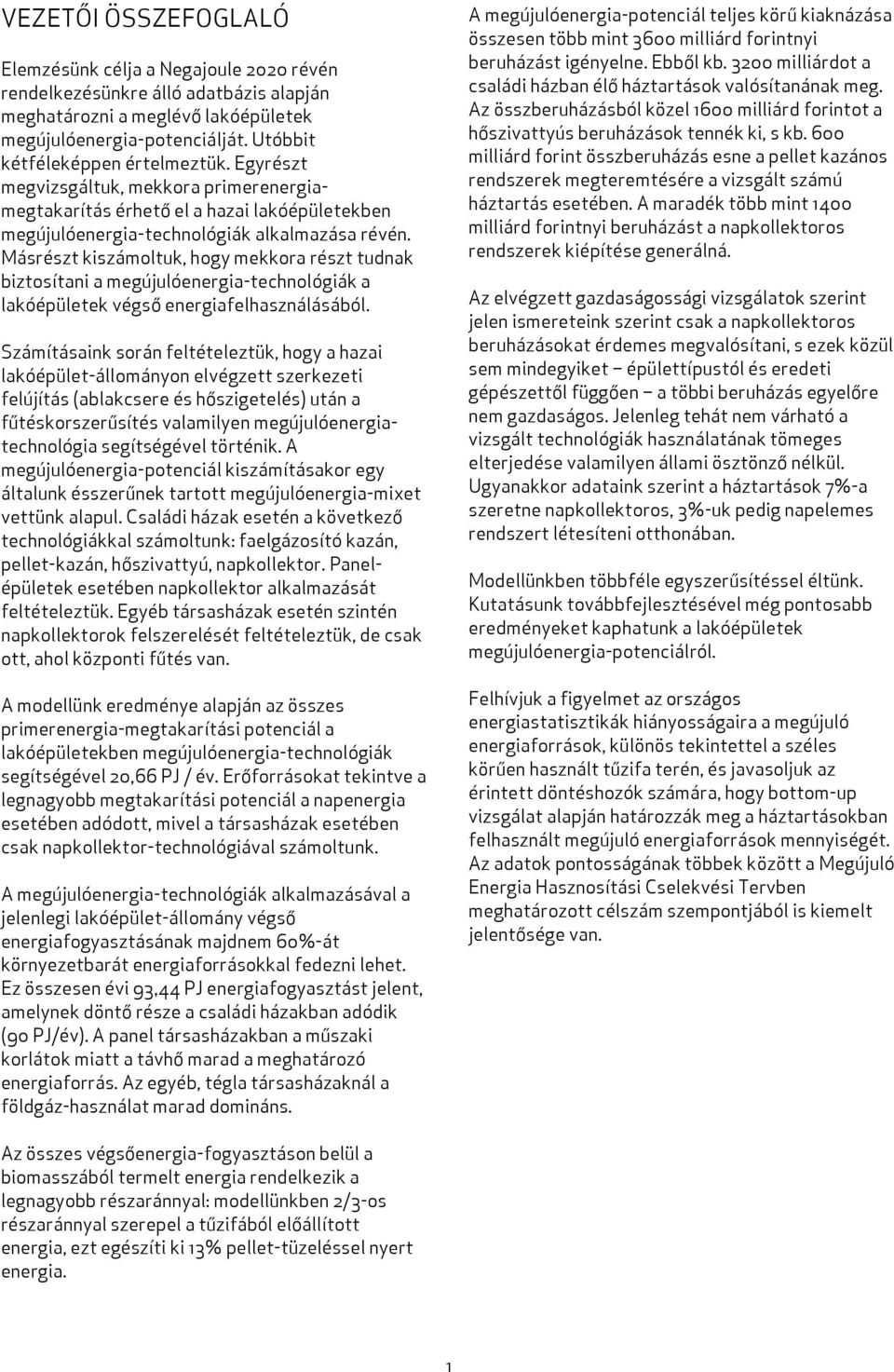 Másrészt kiszámoltuk, hogy mekkora részt tudnak biztosítani a megújulóenergia-technológiák a lakóépületek végső energiafelhasználásából.