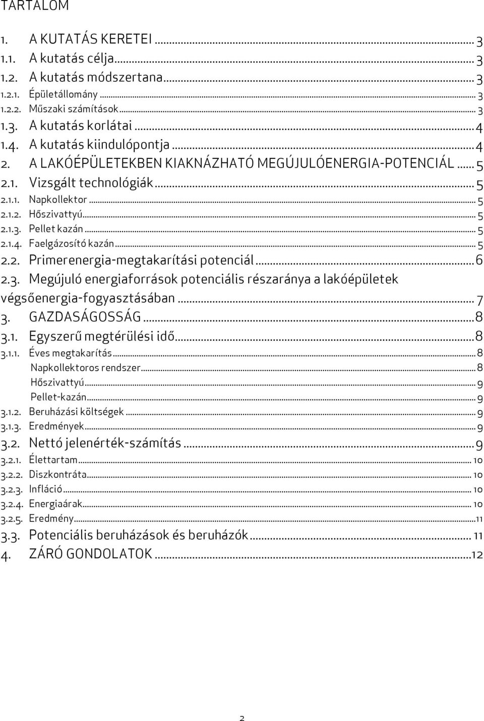 .. 5 2.1.4. Faelgázosító kazán... 5 2.2. Primerenergia-megtakarítási potenciál...6 2.3. Megújuló energiaforrások potenciális részaránya a lakóépületek végsőenergia-fogyasztásában... 7 3.