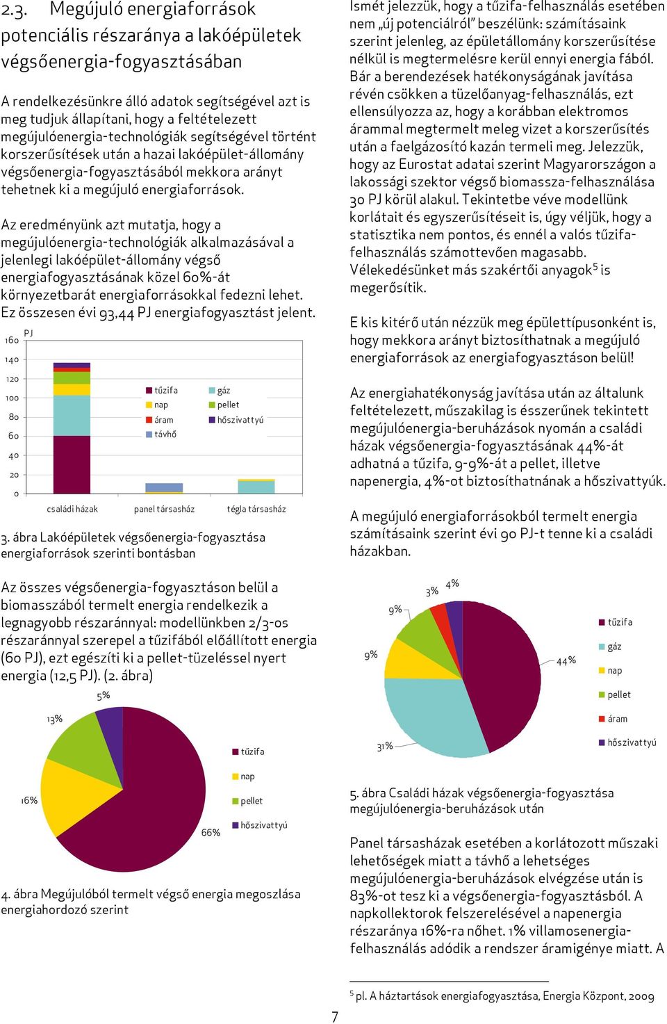 Az eredményünk azt mutatja, hogy a megújulóenergia-technológiák alkalmazásával a jelenlegi lakóépület-állomány végső energiafogyasztásának közel 60%-át környezetbarát energiaforrásokkal fedezni lehet.