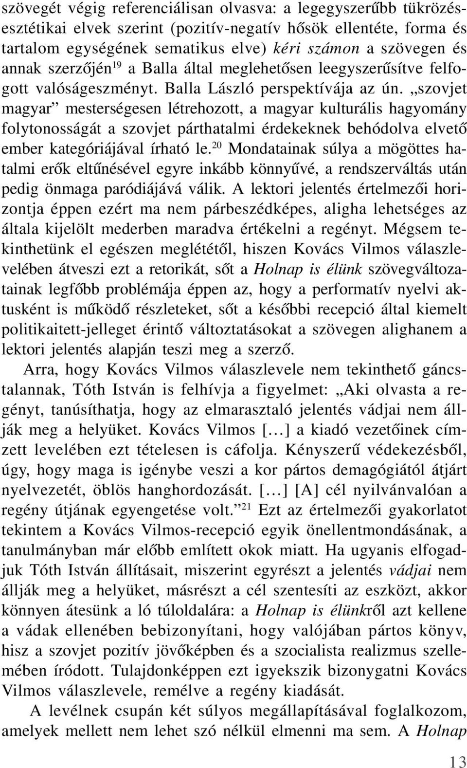 szovjet magyar mesterségesen létrehozott, a magyar kulturális hagyomány folytonosságát a szovjet párthatalmi érdekeknek behódolva elvetõ ember kategóriájával írható le.