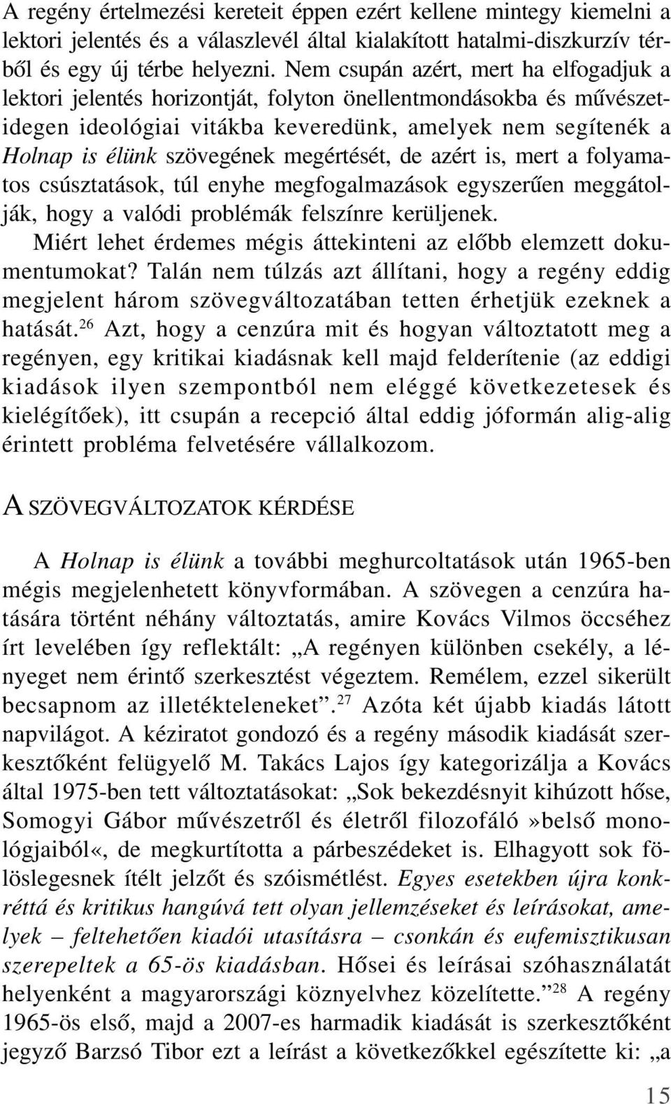 megértését, de azért is, mert a folyamatos csúsztatások, túl enyhe megfogalmazások egyszerûen meggátolják, hogy a valódi problémák felszínre kerüljenek.