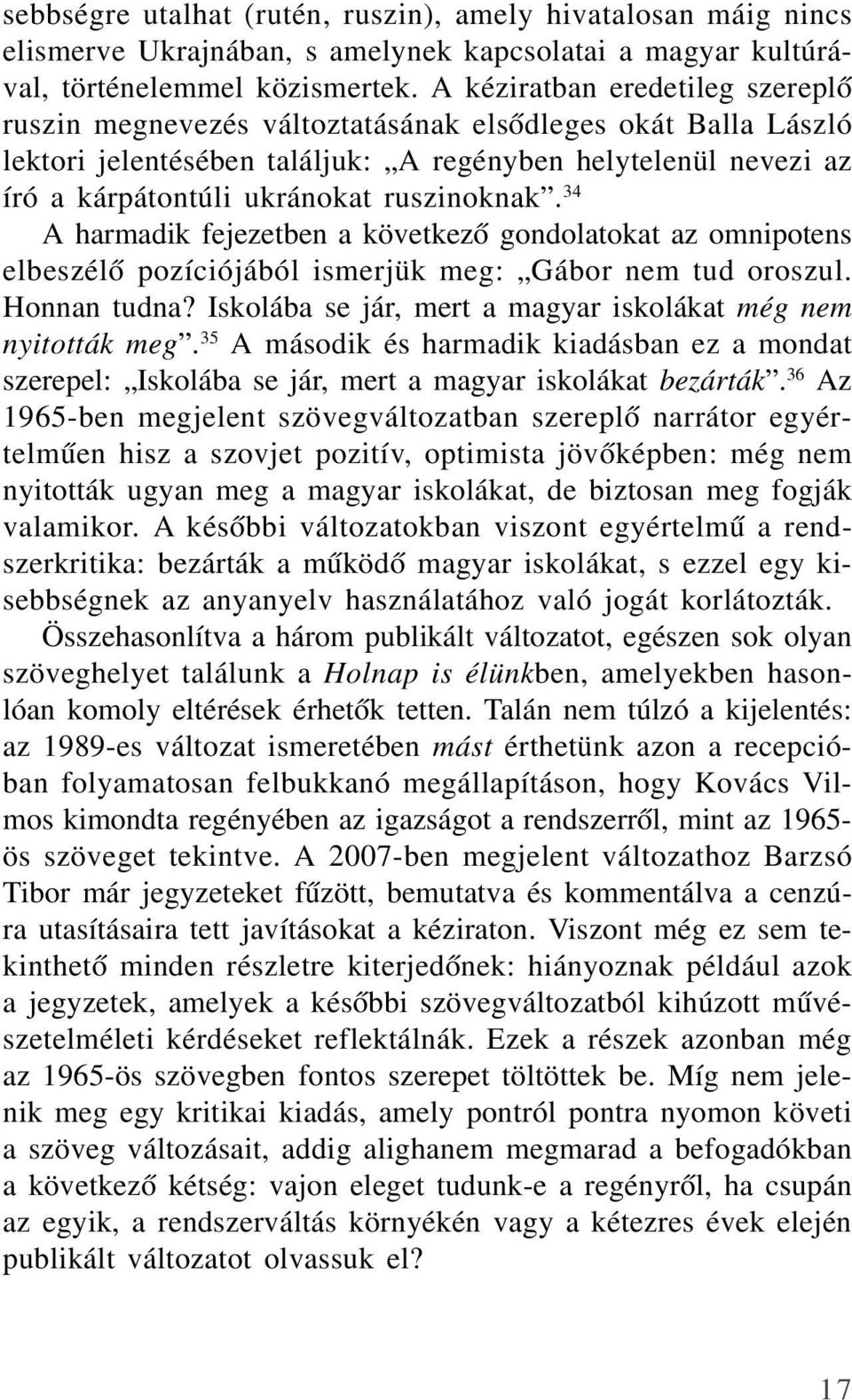 ruszinoknak. 34 A harmadik fejezetben a következõ gondolatokat az omnipotens elbeszélõ pozíciójából ismerjük meg: Gábor nem tud oroszul. Honnan tudna?