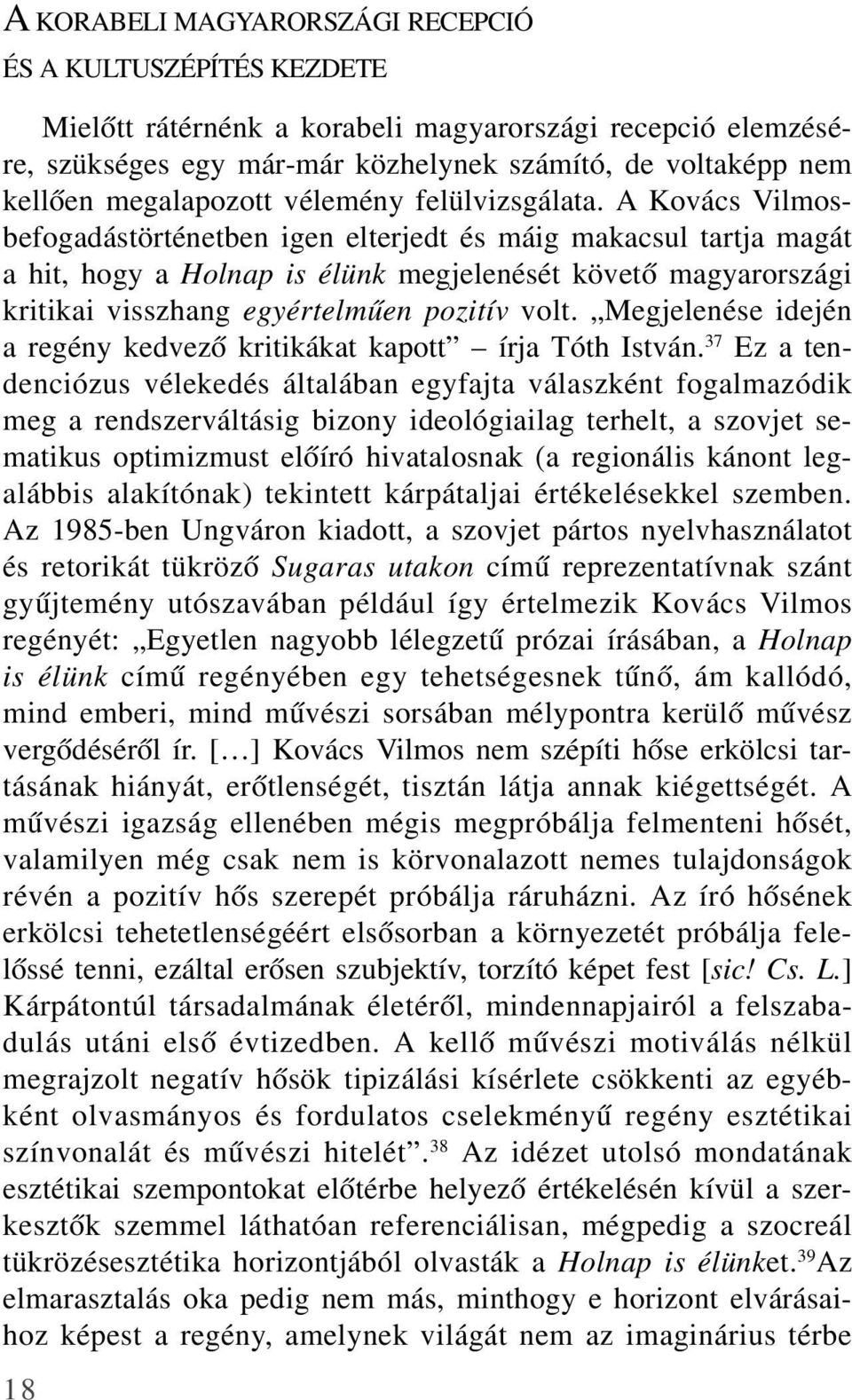 A Kovács Vilmosbefogadástörténetben igen elterjedt és máig makacsul tartja magát a hit, hogy a Holnap is élünk megjelenését követõ magyarországi kritikai visszhang egyértelmûen pozitív volt.