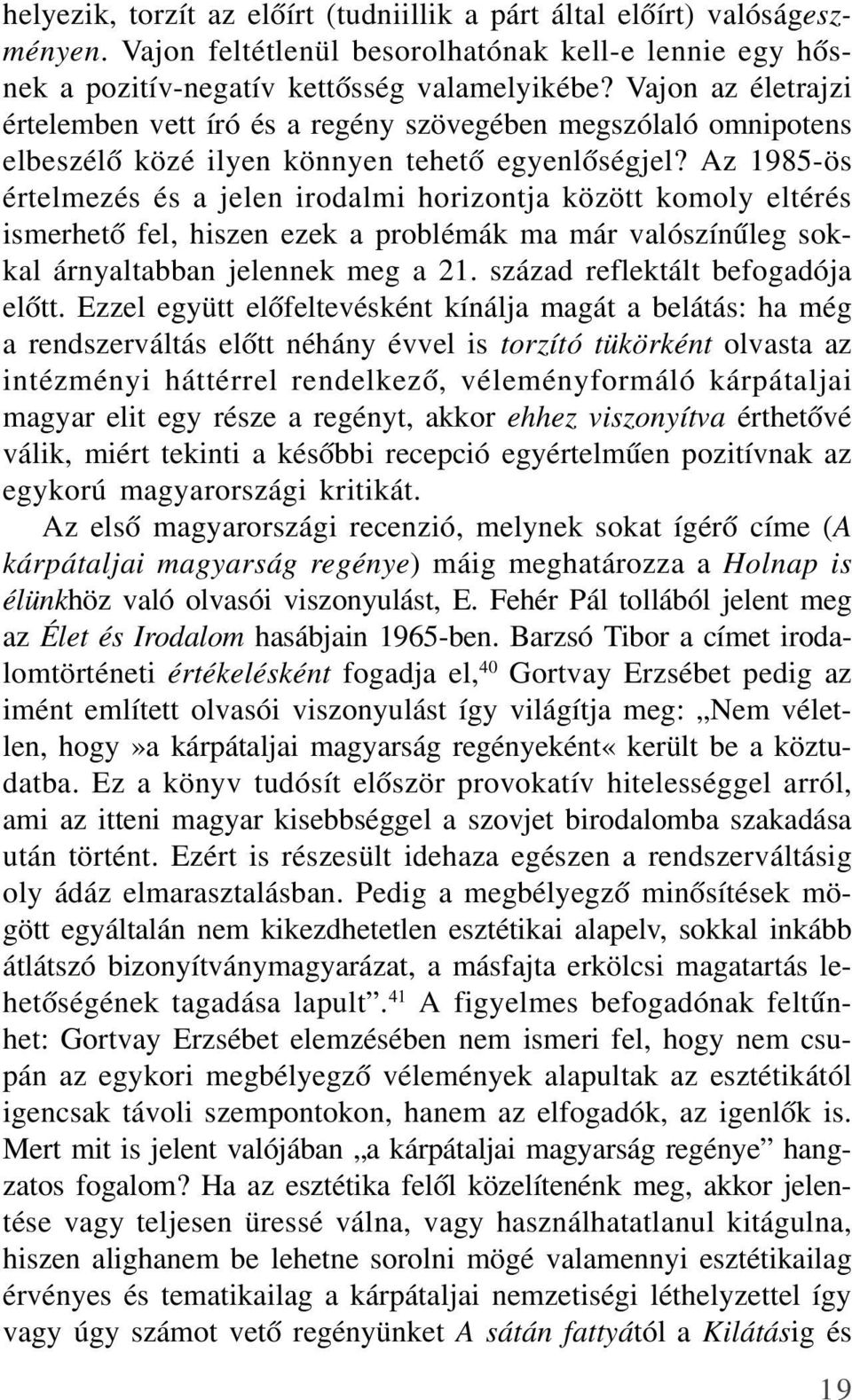 Az 1985-ös értelmezés és a jelen irodalmi horizontja között komoly eltérés ismerhetõ fel, hiszen ezek a problémák ma már valószínûleg sokkal árnyaltabban jelennek meg a 21.