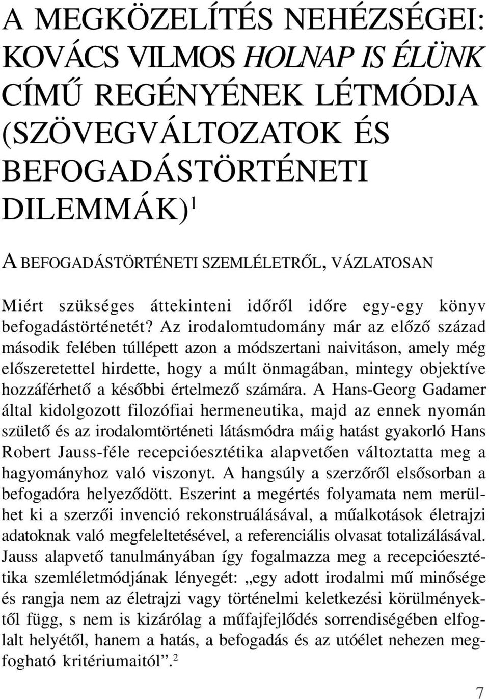 Az irodalomtudomány már az elõzõ század második felében túllépett azon a módszertani naivitáson, amely még elõszeretettel hirdette, hogy a múlt önmagában, mintegy objektíve hozzáférhetõ a késõbbi