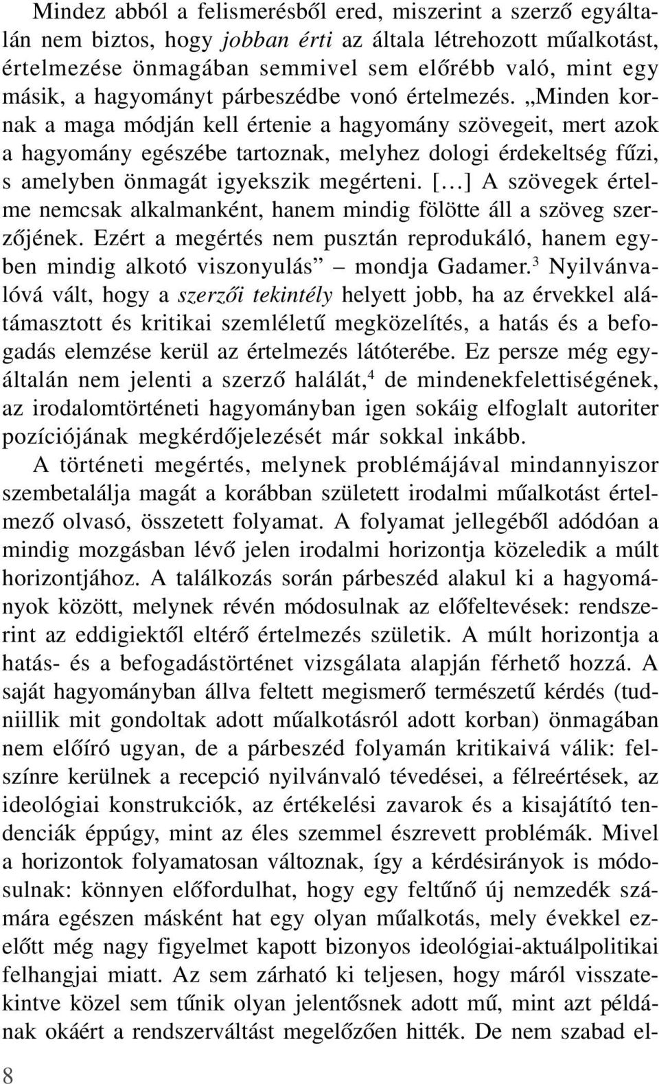 Minden kornak a maga módján kell értenie a hagyomány szövegeit, mert azok a hagyomány egészébe tartoznak, melyhez dologi érdekeltség fûzi, s amelyben önmagát igyekszik megérteni.