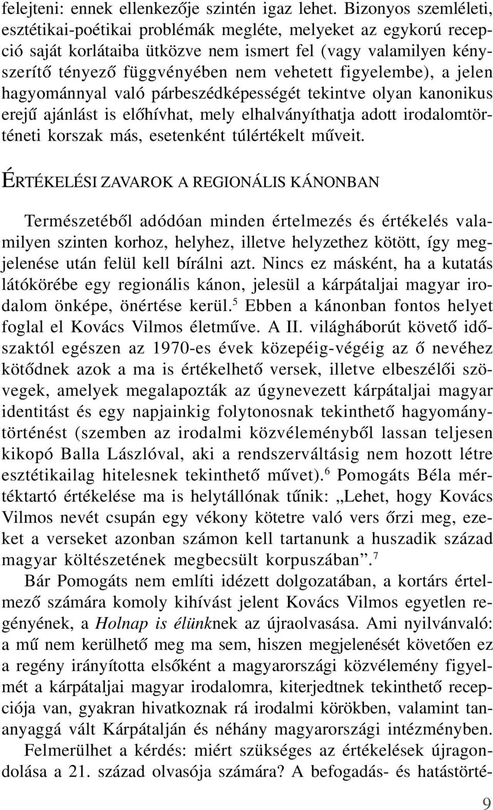 figyelembe), a jelen hagyománnyal való párbeszédképességét tekintve olyan kanonikus erejû ajánlást is elõhívhat, mely elhalványíthatja adott irodalomtörténeti korszak más, esetenként túlértékelt