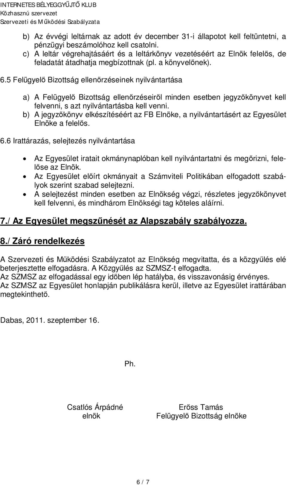 5 Felügyel Bizottság ellen rzéseinek nyilvántartása a) A Felügyel Bizottság ellen rzéseir l minden esetben jegyz könyvet kell felvenni, s azt nyilvántartásba kell venni.