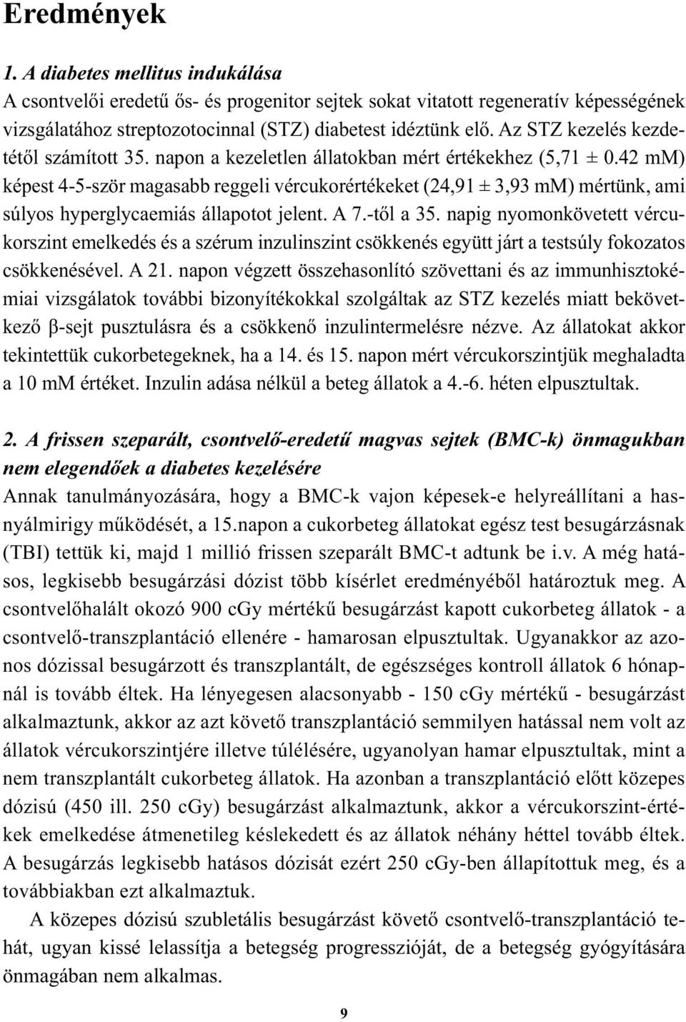 42 mm) képest 4-5-ször magasabb reggeli vércukorértékeket (24,91 ± 3,93 mm) mértünk, ami súlyos hyperglycaemiás állapotot jelent. A 7.-től a 35.