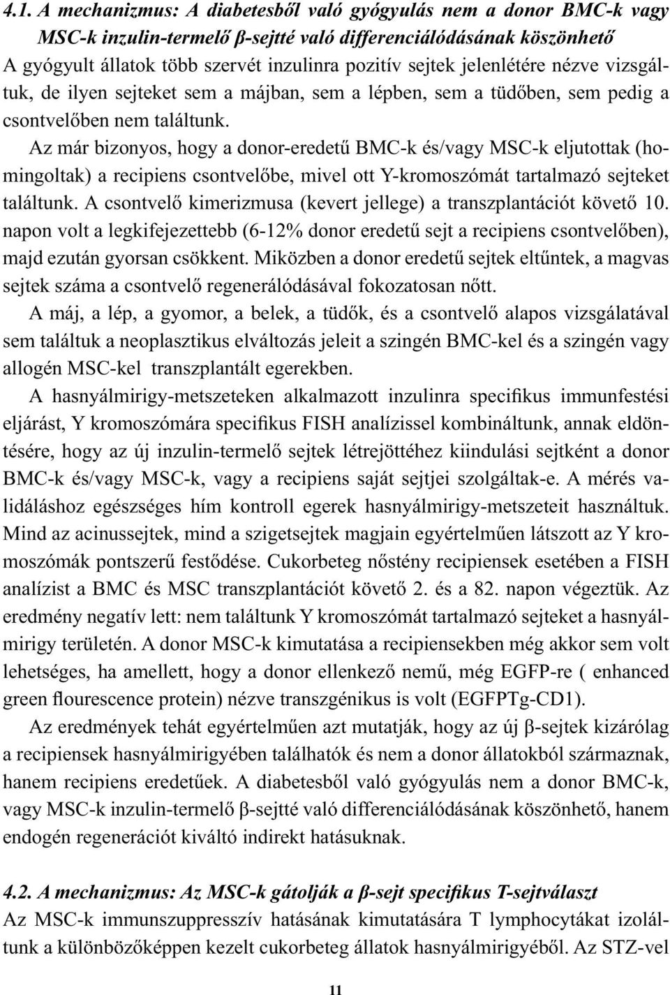 Az már bizonyos, hogy a donor-eredetű BMC-k és/vagy MSC-k eljutottak (homingoltak) a recipiens csontvelőbe, mivel ott Y-kromoszómát tartalmazó sejteket találtunk.