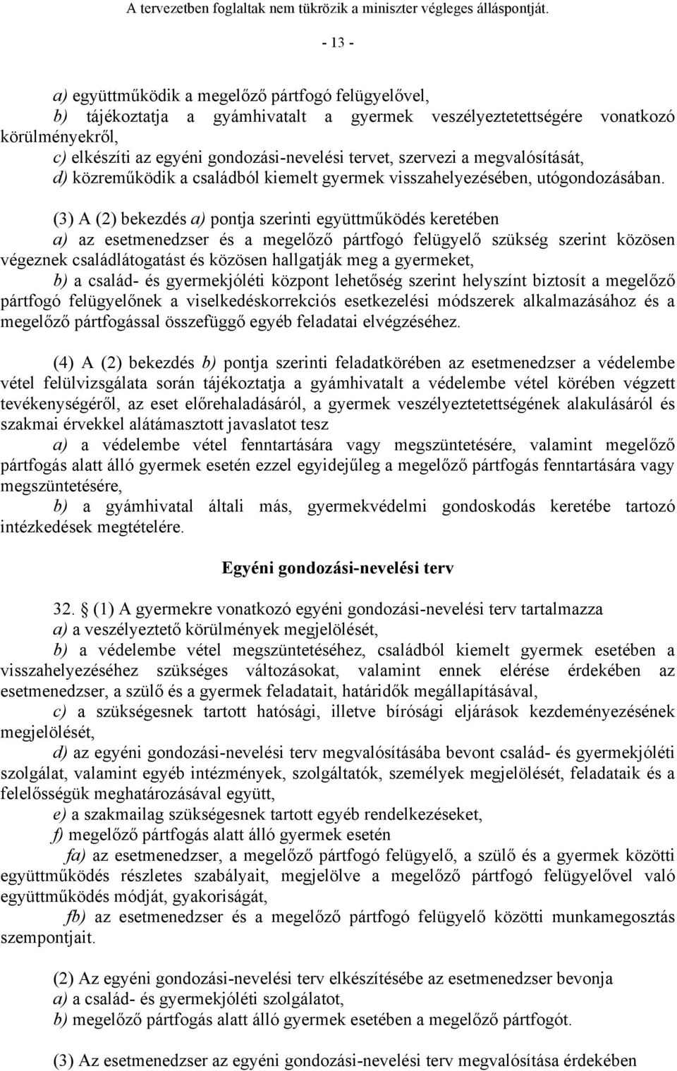 (3) A (2) bekezdés a) pontja szerinti együttműködés keretében a) az esetmenedzser és a megelőző pártfogó felügyelő szükség szerint közösen végeznek családlátogatást és közösen hallgatják meg a