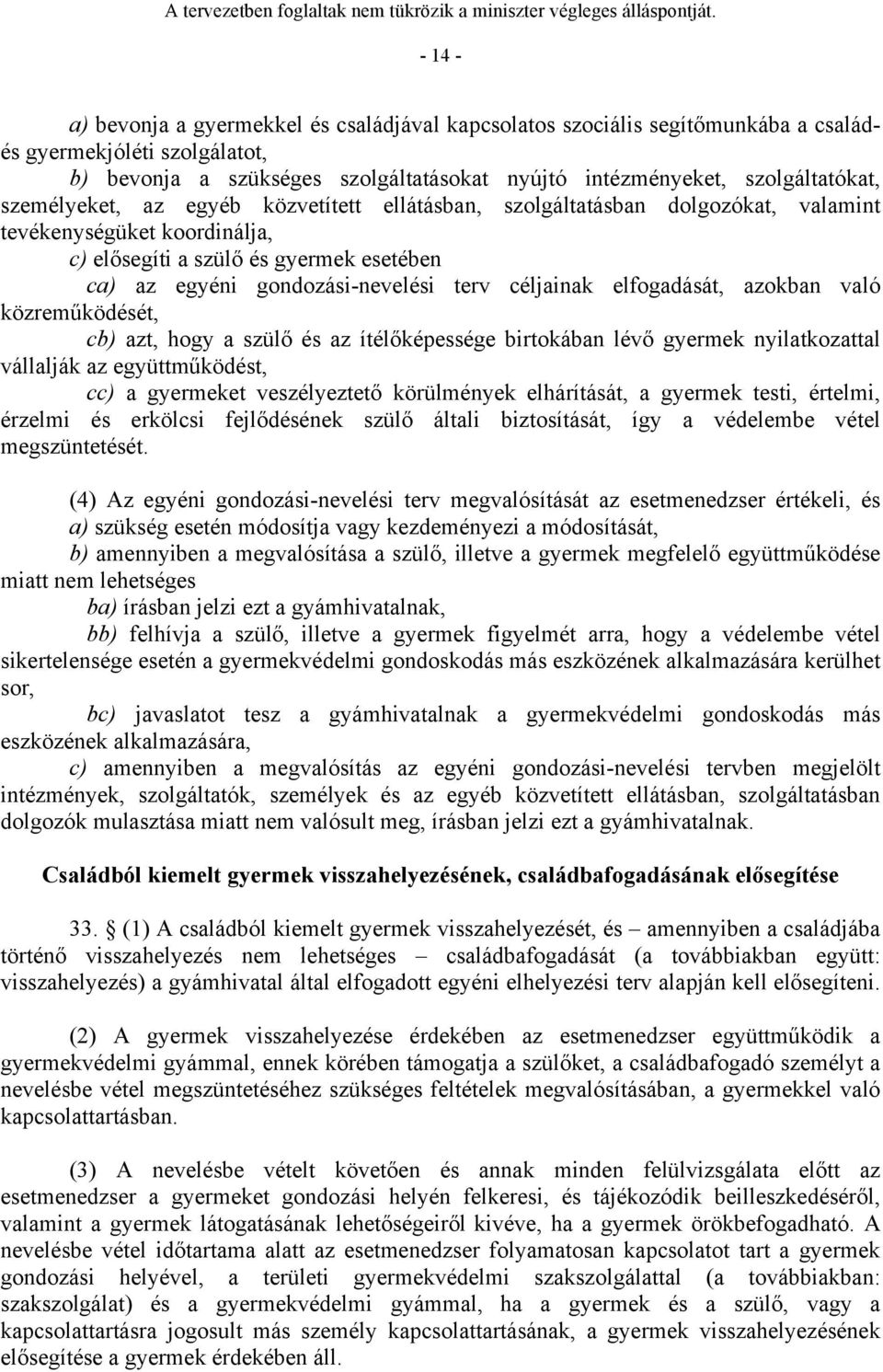 céljainak elfogadását, azokban való közreműködését, cb) azt, hogy a szülő és az ítélőképessége birtokában lévő gyermek nyilatkozattal vállalják az együttműködést, cc) a gyermeket veszélyeztető