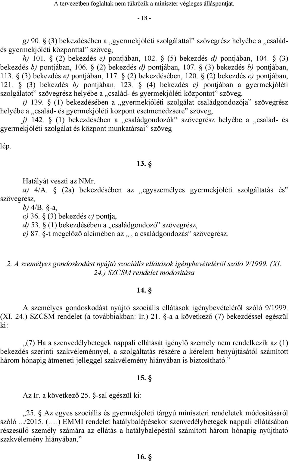 (3) bekezdés b) pontjában, 123. (4) bekezdés c) pontjában a gyermekjóléti szolgálatot szövegrész helyébe a család- és gyermekjóléti központot szöveg, i) 139.