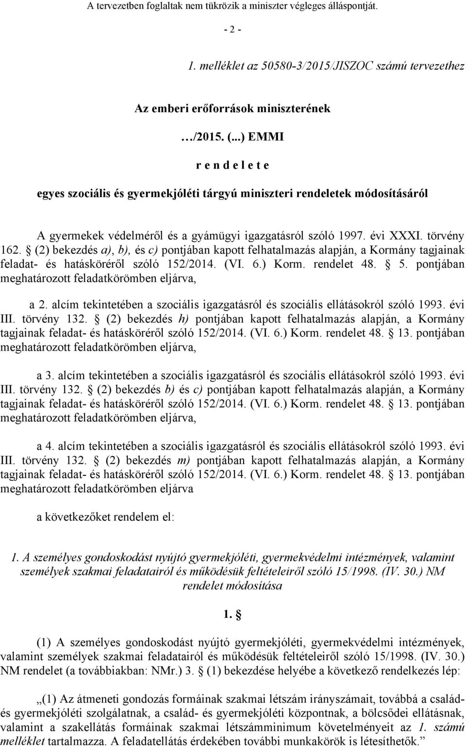 (2) bekezdés a), b), és c) pontjában kapott felhatalmazás alapján, a Kormány tagjainak feladat- és hatásköréről szóló 152/2014. (VI. 6.) Korm. rendelet 48. 5.