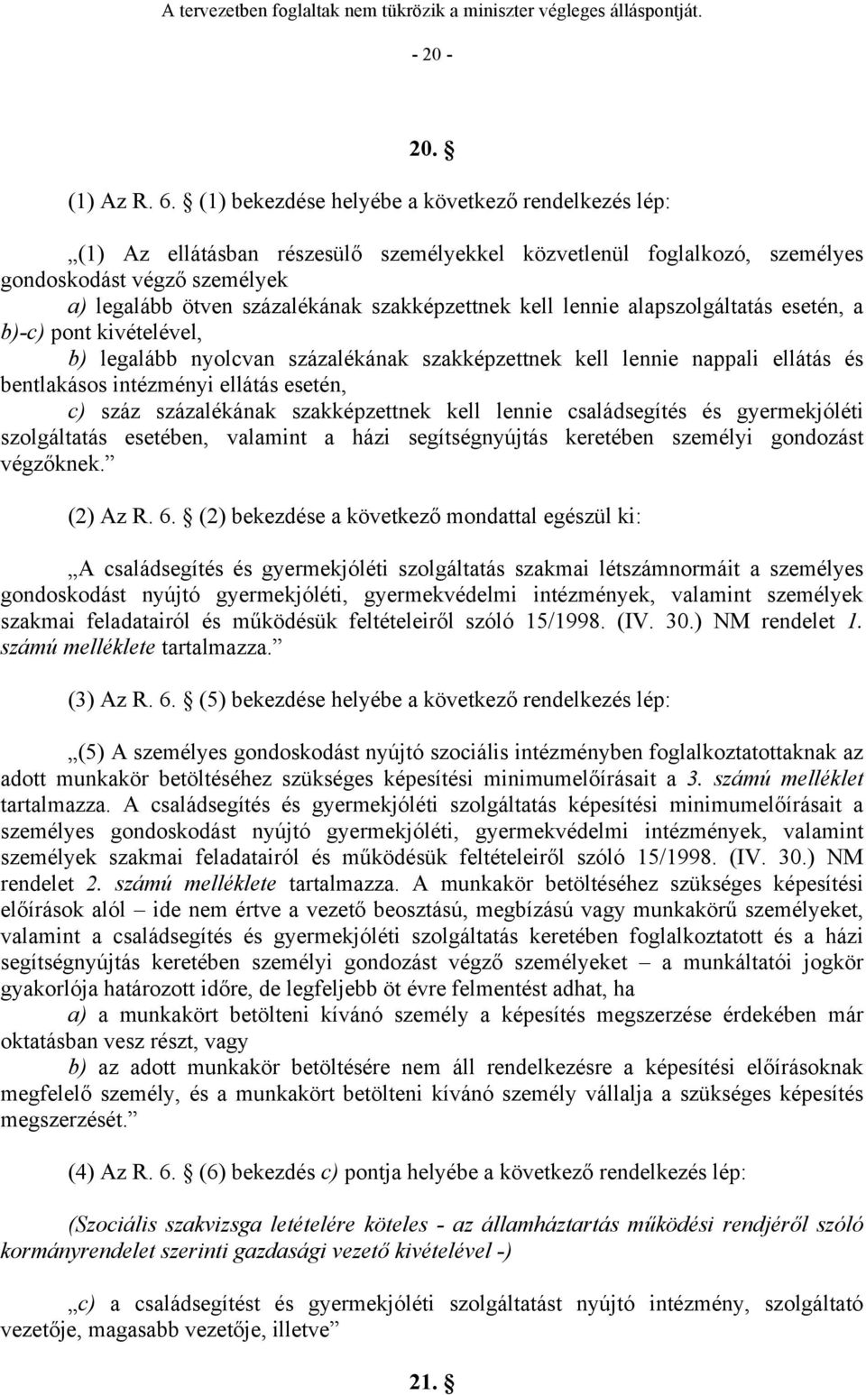 szakképzettnek kell lennie alapszolgáltatás esetén, a b)-c) pont kivételével, b) legalább nyolcvan százalékának szakképzettnek kell lennie nappali ellátás és bentlakásos intézményi ellátás esetén, c)