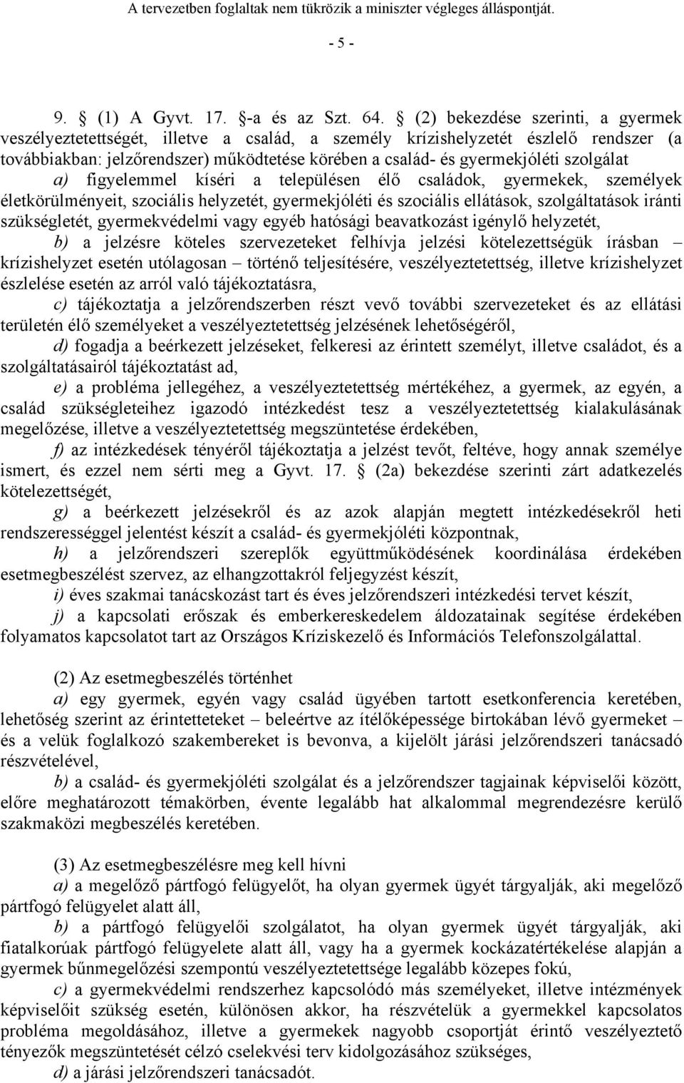 szolgálat a) figyelemmel kíséri a településen élő családok, gyermekek, személyek életkörülményeit, szociális helyzetét, gyermekjóléti és szociális ellátások, szolgáltatások iránti szükségletét,