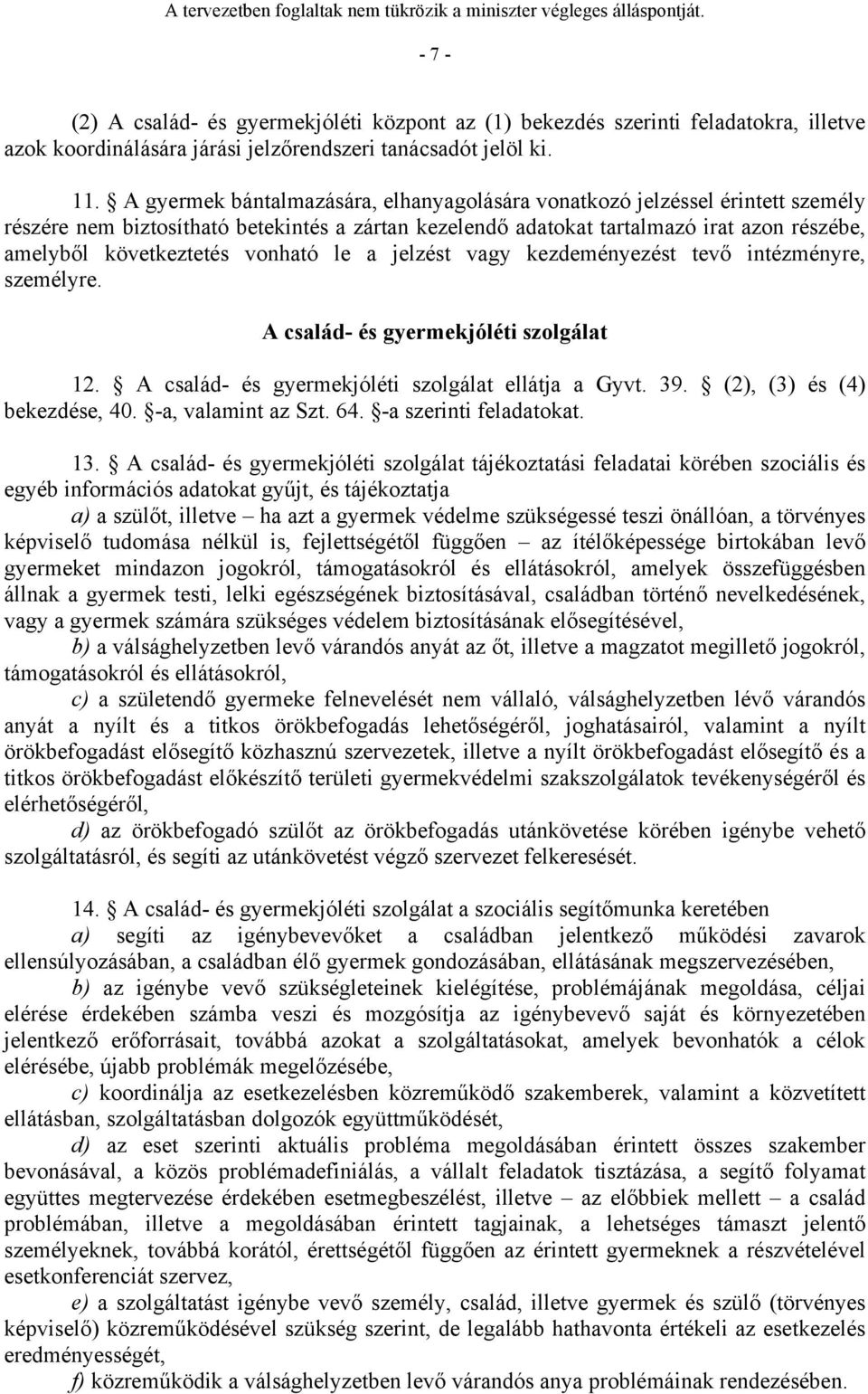 vonható le a jelzést vagy kezdeményezést tevő intézményre, személyre. A család- és gyermekjóléti szolgálat 12. A család- és gyermekjóléti szolgálat ellátja a Gyvt. 39. (2), (3) és (4) bekezdése, 40.