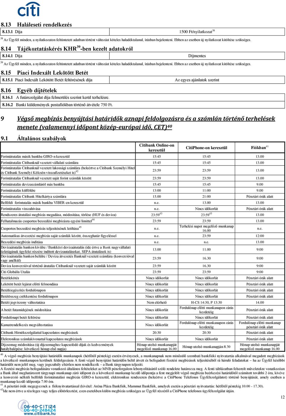 Ebben az esetben új nyilatkozat kitöltése szükséges. 8.15 Piaci Indexált Lekötött Betét 8.15.1 Piaci Indexált Lekötött Betét feltörésének díja Az egyes ajánlatok szerint 8.16 