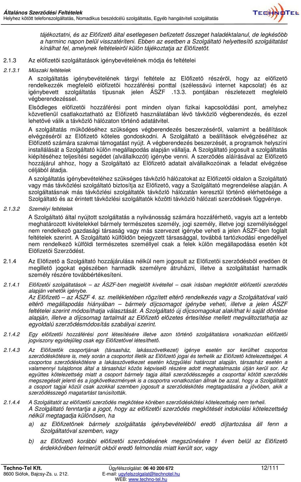 3 Az előfizetői szolgáltatások igénybevételének módja és feltételei 2.1.3.1 Műszaki feltételek A szolgáltatás igénybevételének tárgyi feltétele az Előfizető részéről, hogy az előfizető rendelkezzék