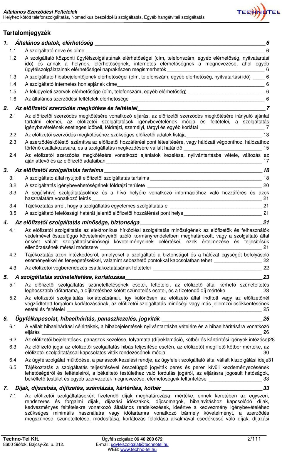 egyéb ügyfélszolgálatainak elérhetőségei naprakészen megismerhetők 6 1.3 A szolgáltató hibabejelentőjének elérhetőségei (cím, telefonszám, egyéb elérhetőség, nyitvatartási idő) 6 1.