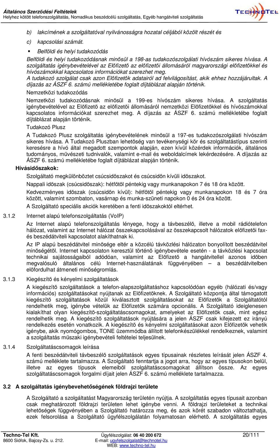 A szolgáltatás igénybevételével az Előfizető az előfizetői állomásáról magyarországi előfizetőkkel és hívószámokkal kapcsolatos információkat szerezhet meg.