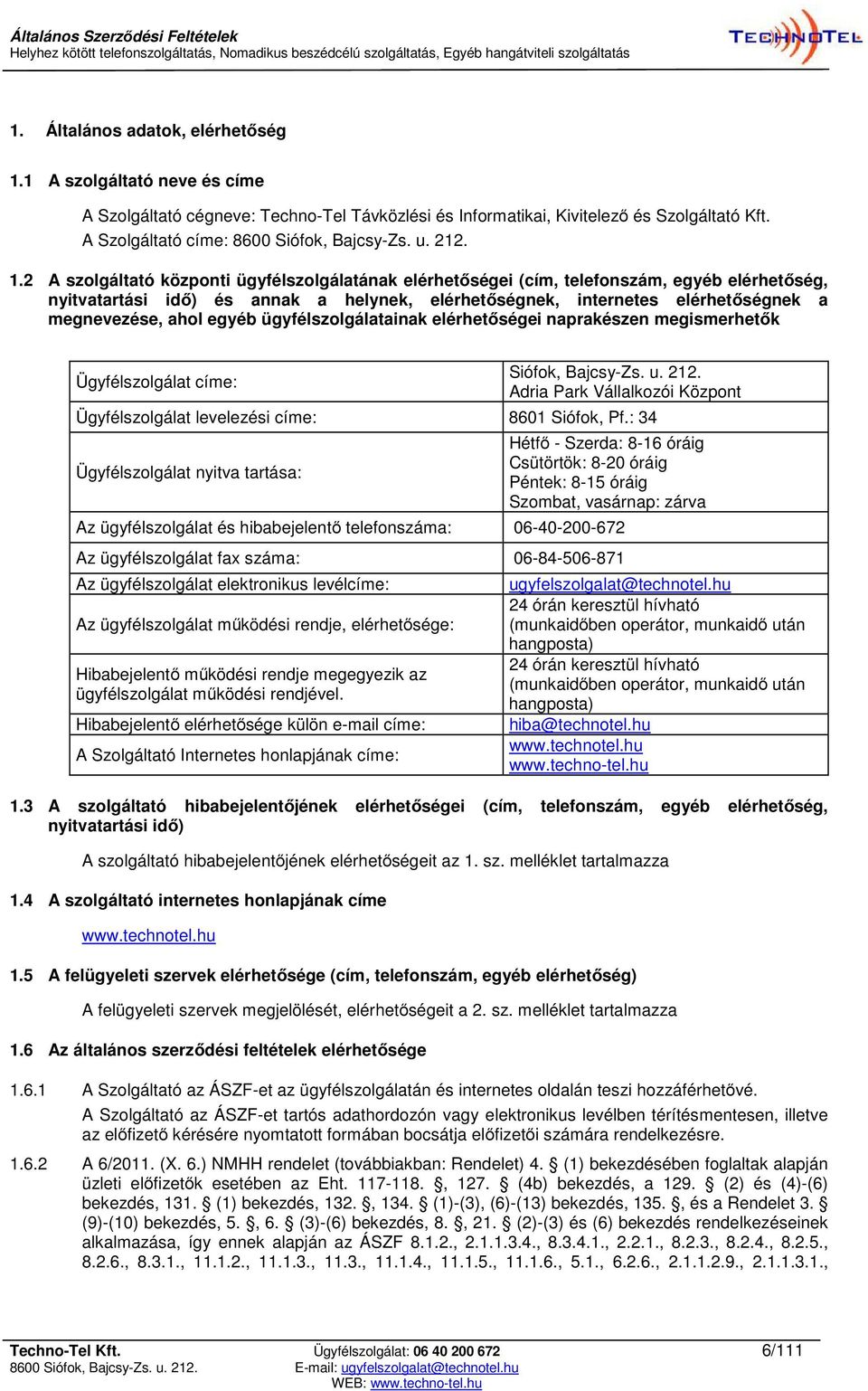 2 A szolgáltató központi ügyfélszolgálatának elérhetőségei (cím, telefonszám, egyéb elérhetőség, nyitvatartási idő) és annak a helynek, elérhetőségnek, internetes elérhetőségnek a megnevezése, ahol