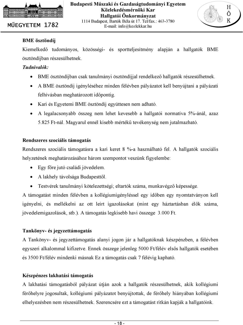 A BME ösztöndíj igényléséhez minden félévben pályázatot kell benyújtani a pályázati felhívásban meghatározott időpontig. Kari és Egyetemi BME ösztöndíj együttesen nem adható.