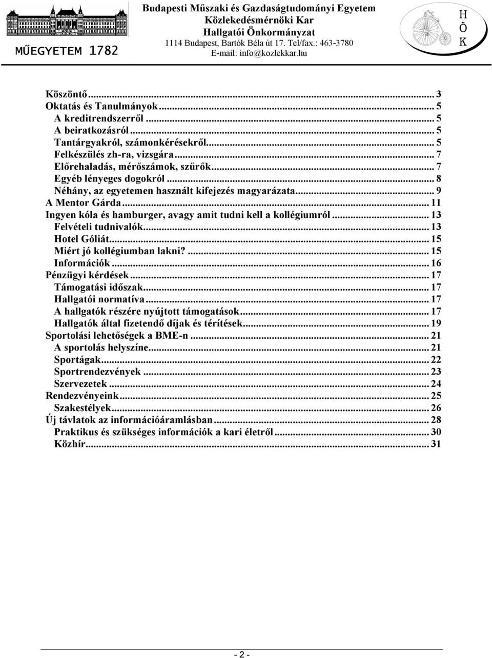 .. 13 Hotel Góliát... 15 Miért jó kollégiumban lakni?... 15 Információk... 16 Pénzügyi kérdések... 17 Támogatási időszak... 17 Hallgatói normatíva... 17 A hallgatók részére nyújtott támogatások.