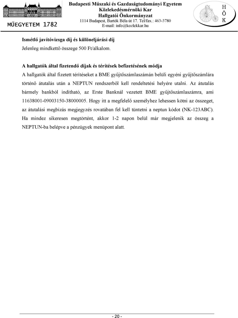 a NEPTUN rendszerből kell rendeltetési helyére utalni. Az átutalás bármely bankból indítható, az Erste Banknál vezetett BME gyűjtőszámlaszámra, ami 11638001-09003150-38000005.