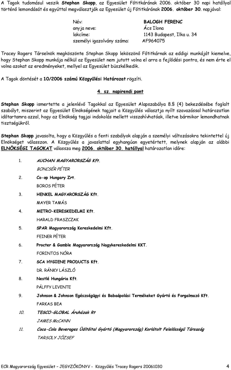 volna el arra a fejlıdési pontra, és nem érte el volna azokat az eredményeket, mellyel az Egyesület büszkélkedik. A Tagok döntését a 10/2006 szá