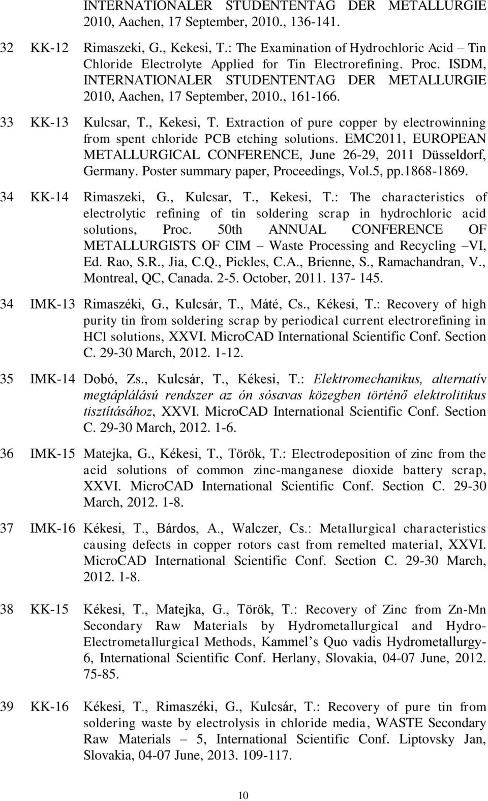 33 KK-13 Kulcsar, T., Kekesi, T. Extraction of pure copper by electrowinning from spent chloride PCB etching solutions.