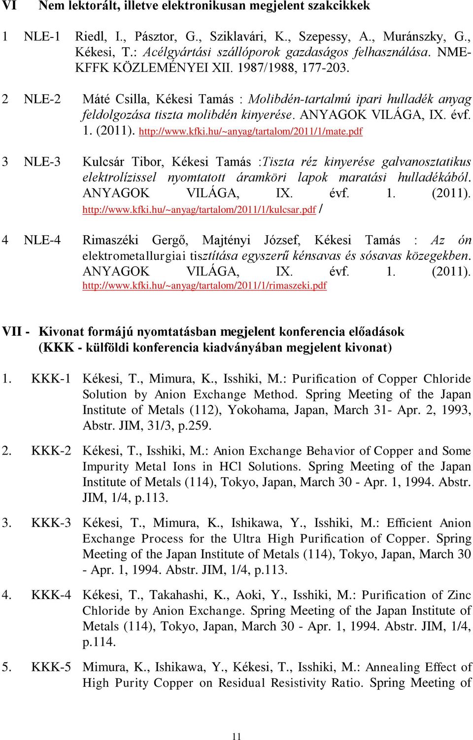 2 NLE-2 Máté Csilla, Kékesi Tamás : Molibdén-tartalmú ipari hulladék anyag feldolgozása tiszta molibdén kinyerése. ANYAGOK VILÁGA, IX. évf. 1. (2011). http://www.kfki.hu/~anyag/tartalom/2011/1/mate.