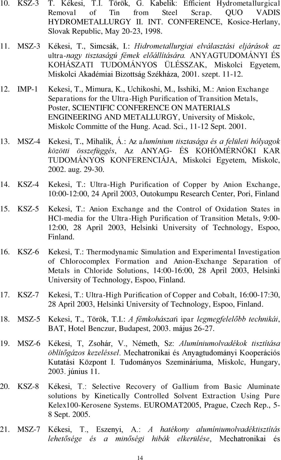 ANYAGTUDOMÁNYI ÉS KOHÁSZATI TUDOMÁNYOS ÜLÉSSZAK, Miskolci Egyetem, Miskolci Akadémiai Bizottság Székháza, 2001. szept. 11-12. 12. IMP-1 Kekesi, T., Mimura, K., Uchikoshi, M., Isshiki, M.