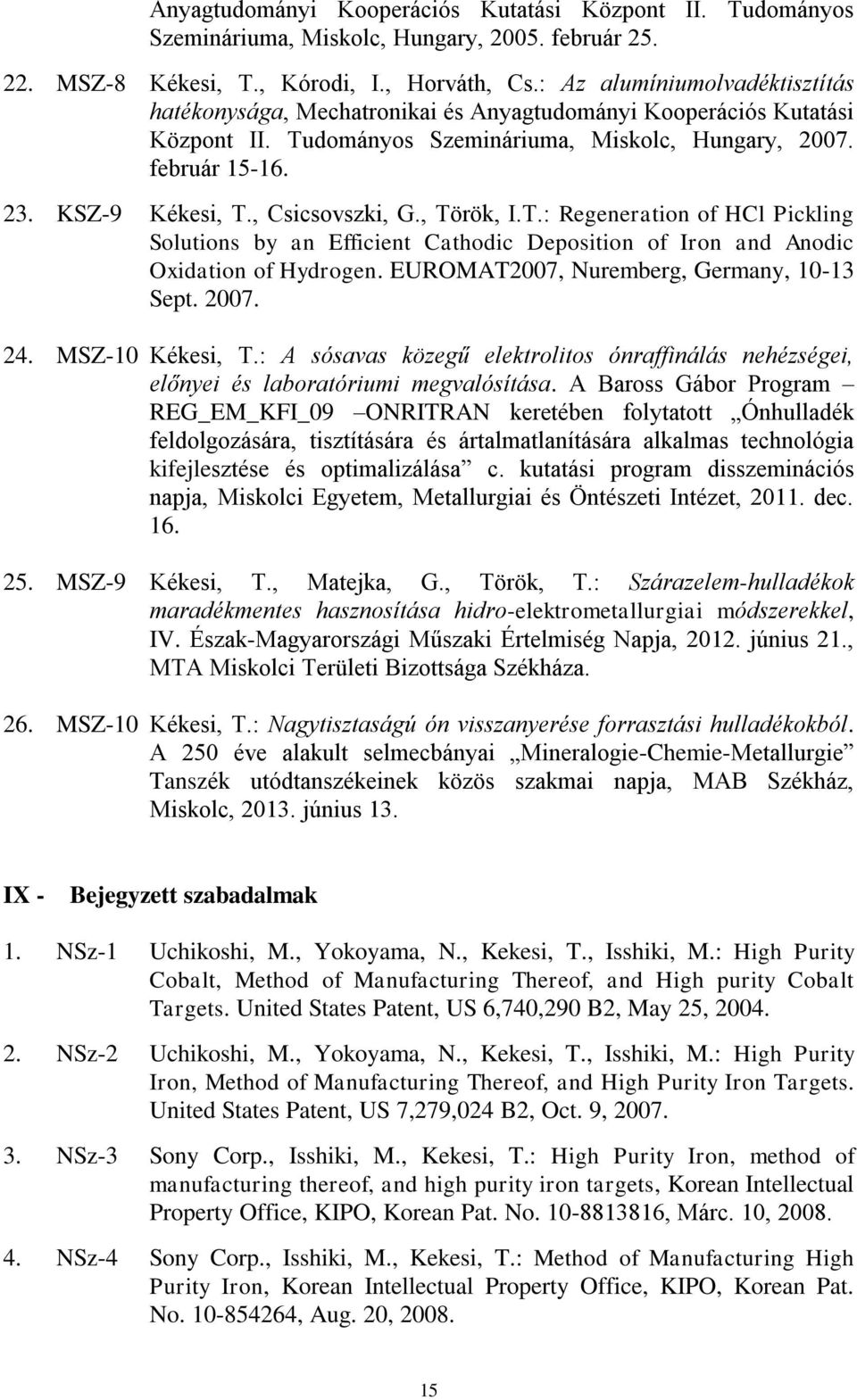 , Csicsovszki, G., Török, I.T.: Regeneration of HCl Pickling Solutions by an Efficient Cathodic Deposition of Iron and Anodic Oxidation of Hydrogen. EUROMAT2007, Nuremberg, Germany, 10-13 Sept. 2007.