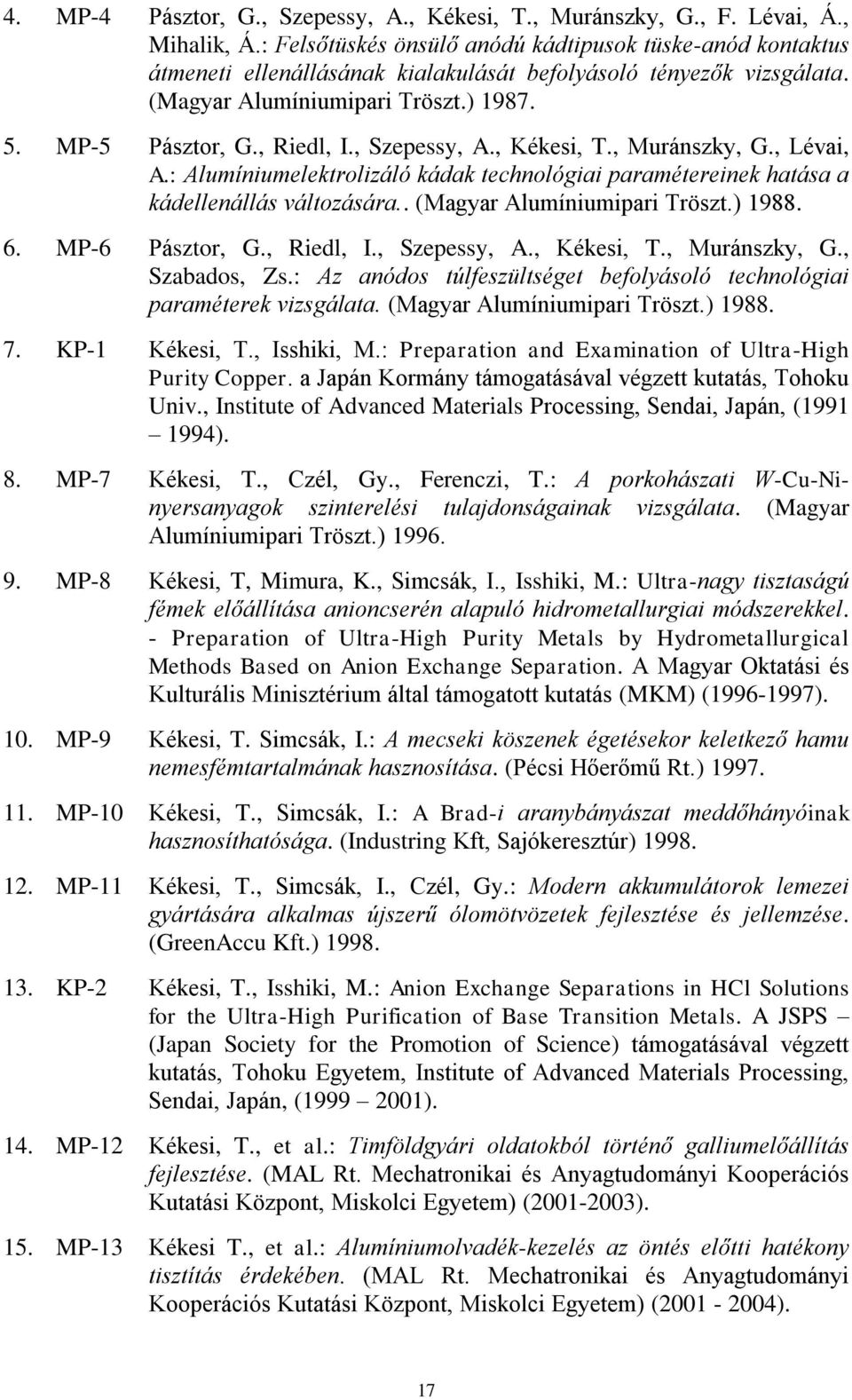 , Szepessy, A., Kékesi, T., Muránszky, G., Lévai, A.: Alumíniumelektrolizáló kádak technológiai paramétereinek hatása a kádellenállás változására.. (Magyar Alumíniumipari Tröszt.) 1988. 6.