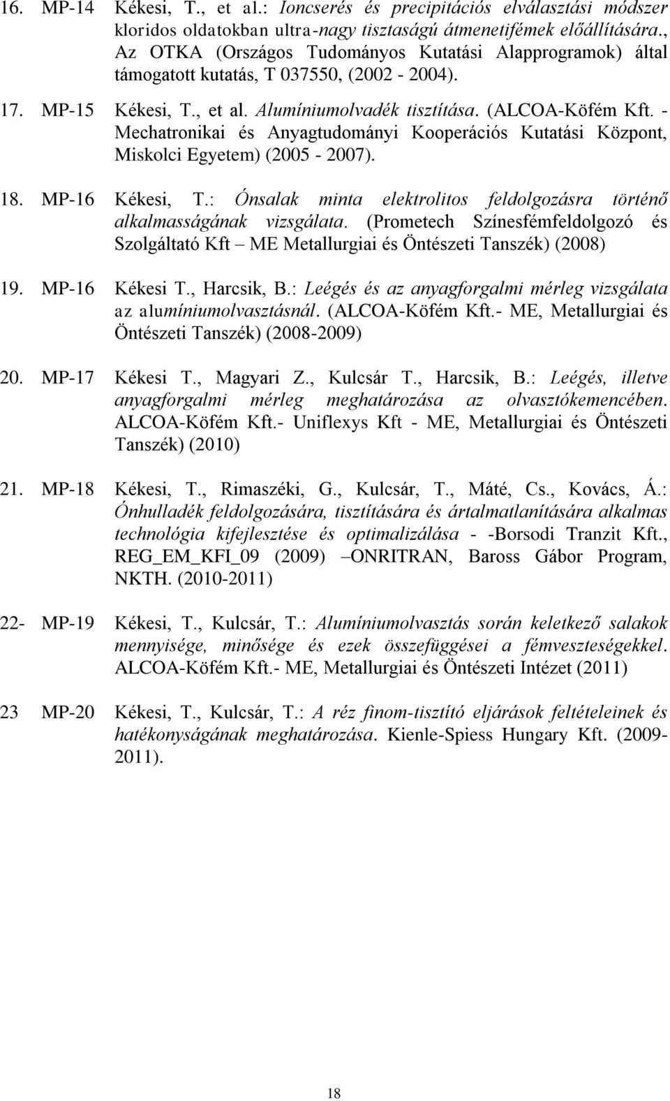 - Mechatronikai és Anyagtudományi Kooperációs Kutatási Központ, Miskolci Egyetem) (2005-2007). 18. MP-16 Kékesi, T.: Ónsalak minta elektrolitos feldolgozásra történő alkalmasságának vizsgálata.