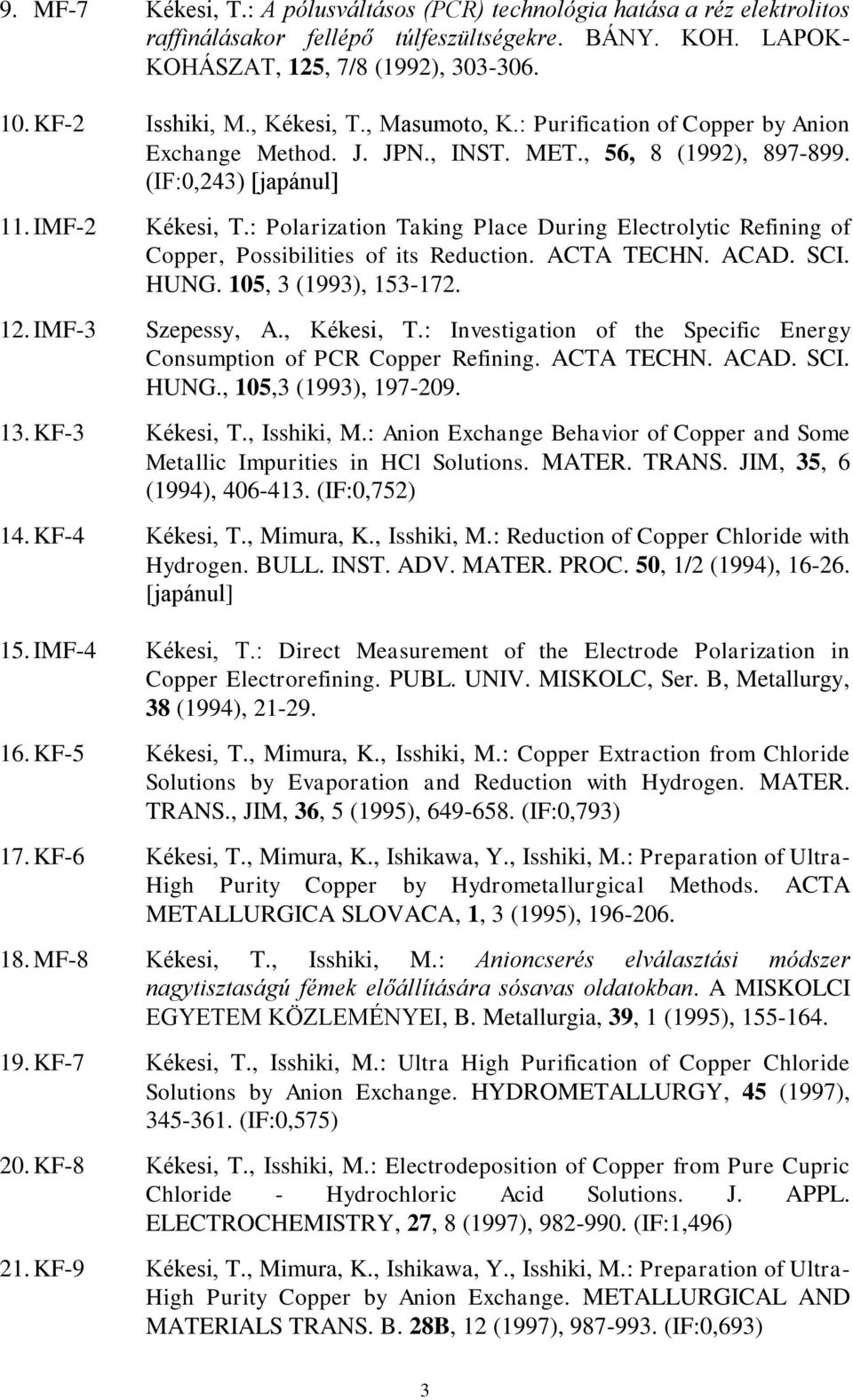 : Polarization Taking Place During Electrolytic Refining of Copper, Possibilities of its Reduction. ACTA TECHN. ACAD. SCI. HUNG. 105, 3 (1993), 153-172. 12. IMF-3 Szepessy, A., Kékesi, T.