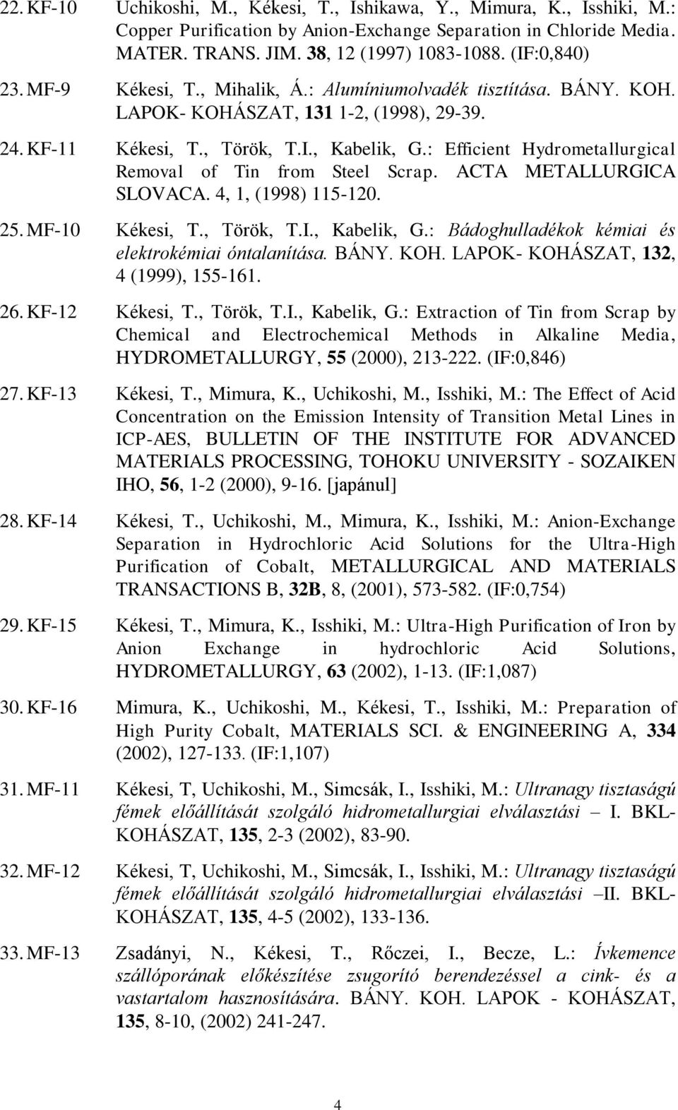 : Efficient Hydrometallurgical Removal of Tin from Steel Scrap. ACTA METALLURGICA SLOVACA. 4, 1, (1998) 115-120. 25. MF-10 Kékesi, T., Török, T.I., Kabelik, G.