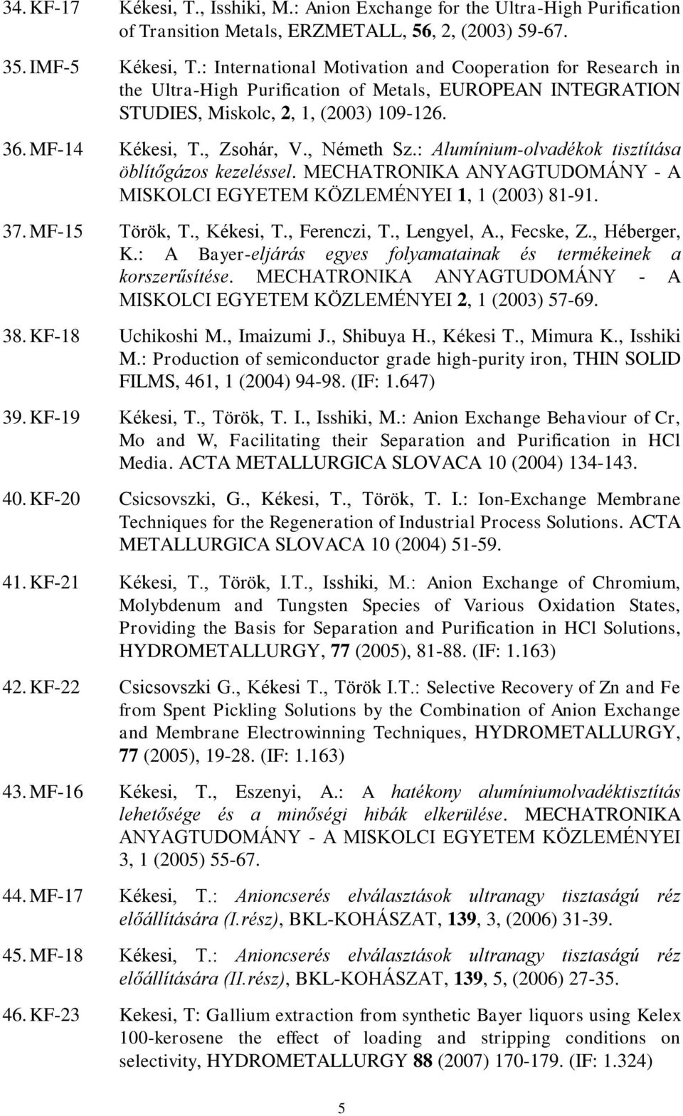 , Németh Sz.: Alumínium-olvadékok tisztítása öblítőgázos kezeléssel. MECHATRONIKA ANYAGTUDOMÁNY - A MISKOLCI EGYETEM KÖZLEMÉNYEI 1, 1 (2003) 81-91. 37. MF-15 Török, T., Kékesi, T., Ferenczi, T.