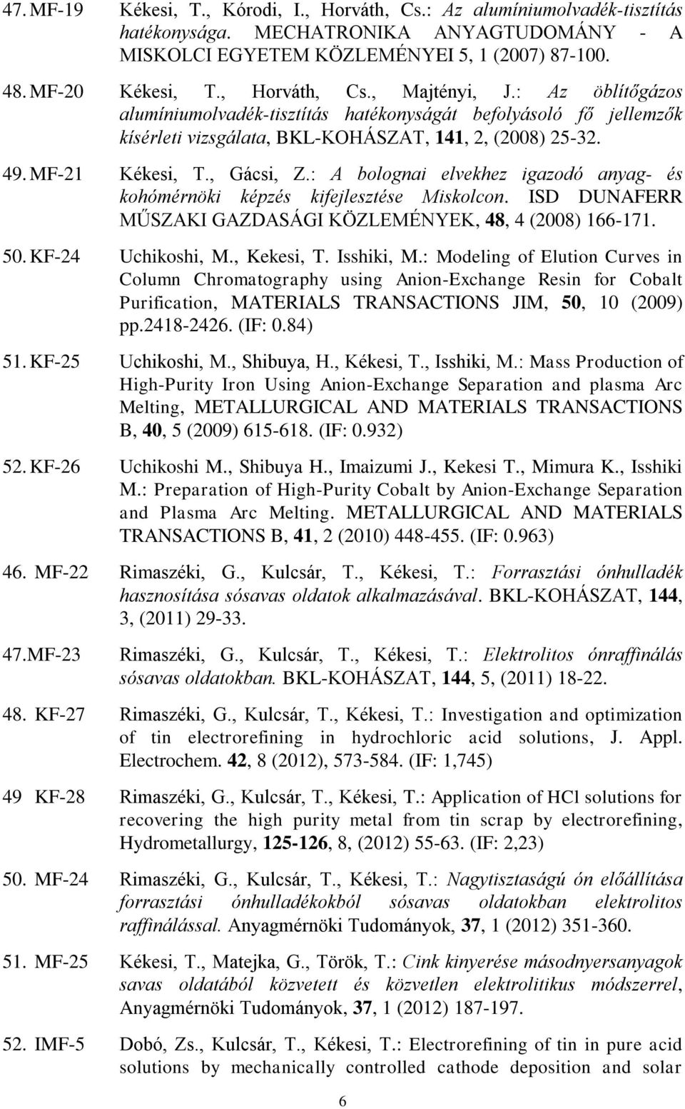 : A bolognai elvekhez igazodó anyag- és kohómérnöki képzés kifejlesztése Miskolcon. ISD DUNAFERR MŰSZAKI GAZDASÁGI KÖZLEMÉNYEK, 48, 4 (2008) 166-171. 50. KF-24 Uchikoshi, M., Kekesi, T. Isshiki, M.
