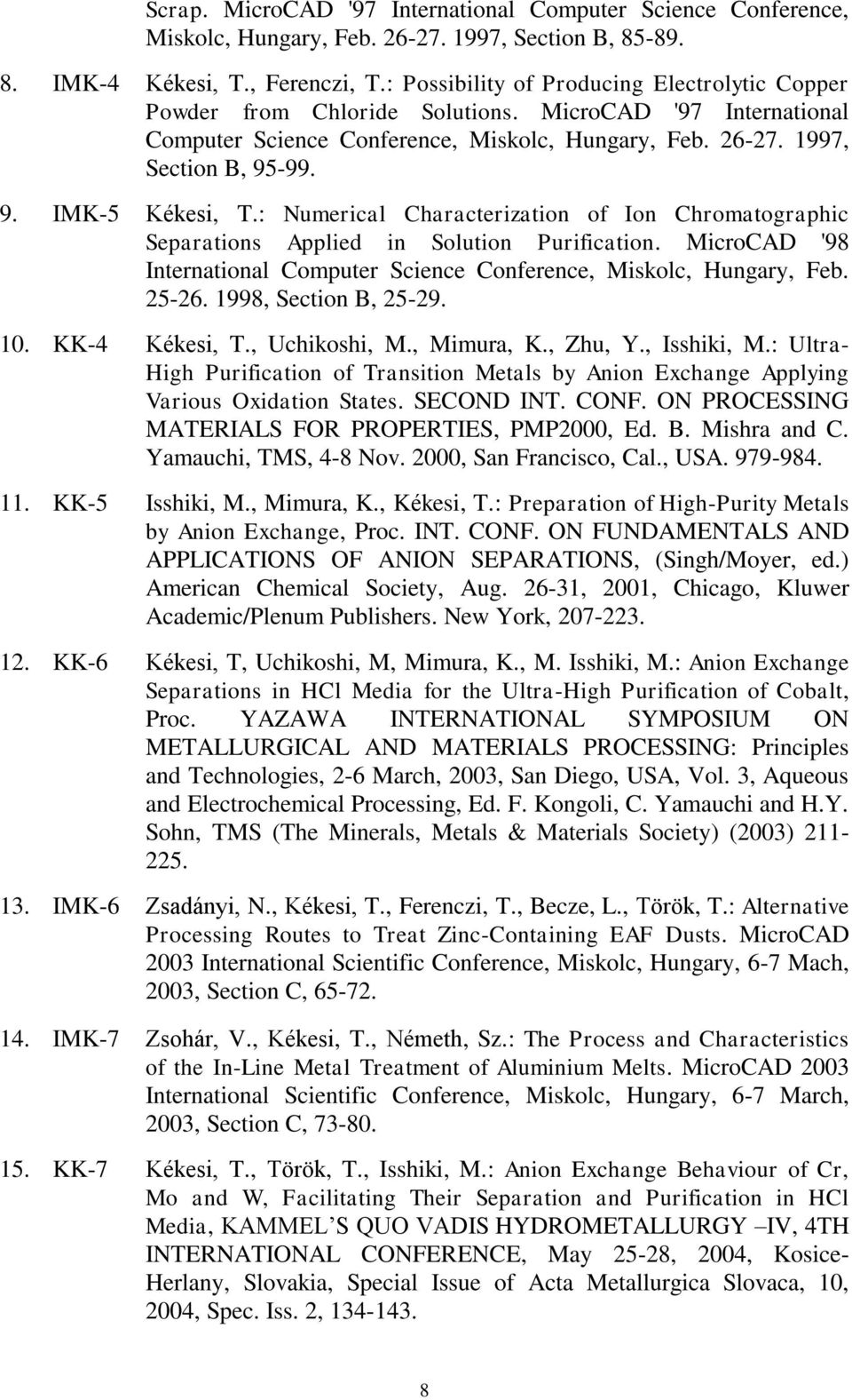 -99. 9. IMK-5 Kékesi, T.: Numerical Characterization of Ion Chromatographic Separations Applied in Solution Purification. MicroCAD '98 International Computer Science Conference, Miskolc, Hungary, Feb.