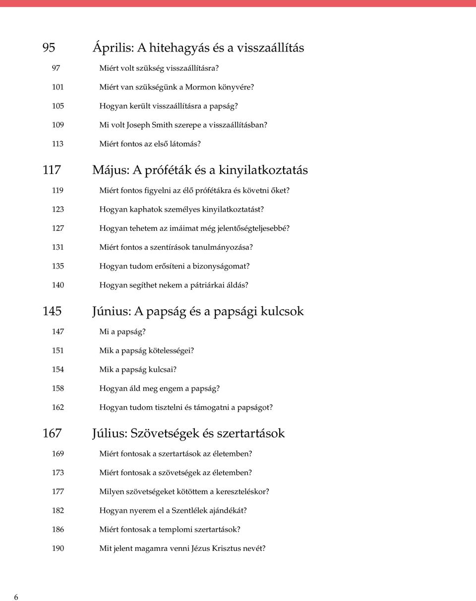 123 Hogyan kaphatok személyes kinyilatkoztatást? 127 Hogyan tehetem az imáimat még jelentőségteljesebbé? 131 Miért fontos a szentírások tanulmányozása? 135 Hogyan tudom erősíteni a bizonyságomat?