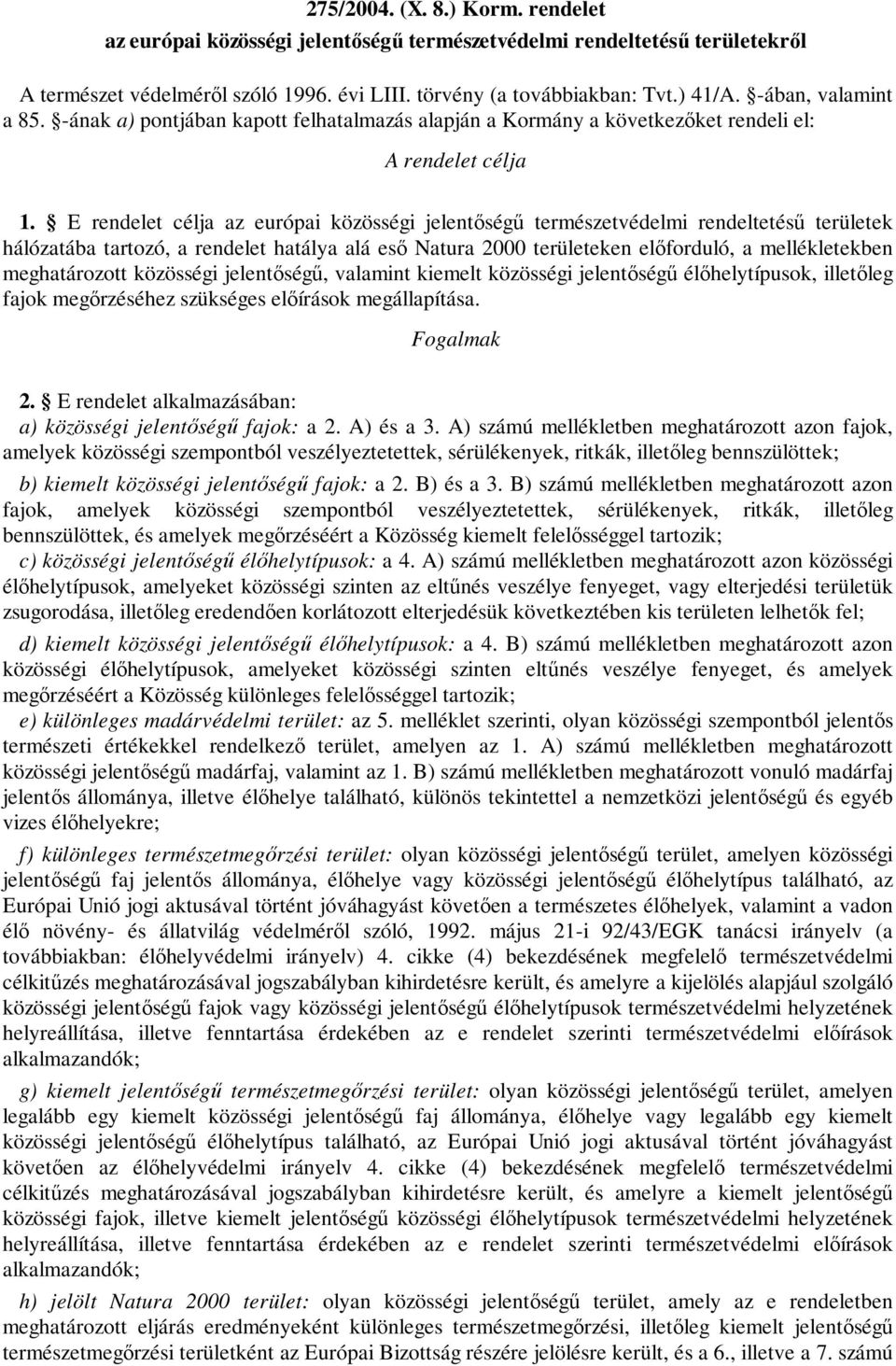 E rendelet célja az európai közösségi jelentőségű természetvédelmi rendeltetésű területek hálózatába tartozó, a rendelet hatálya alá eső Natura 2000 területeken előforduló, a mellékletekben