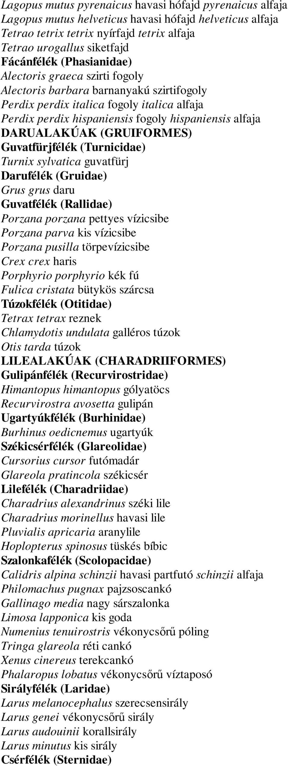 (GRUIFORMES) Guvatfürjfélék (Turnicidae) Turnix sylvatica guvatfürj Darufélék (Gruidae) Grus grus daru Guvatfélék (Rallidae) Porzana porzana pettyes vízicsibe Porzana parva kis vízicsibe Porzana