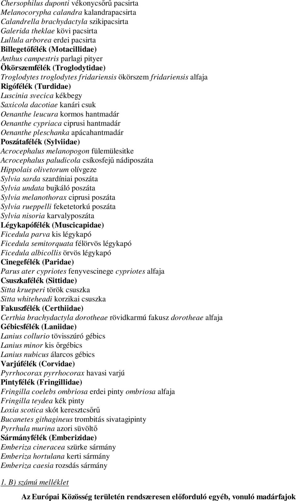 dacotiae kanári csuk Oenanthe leucura kormos hantmadár Oenanthe cypriaca ciprusi hantmadár Oenanthe pleschanka apácahantmadár Poszátafélék (Sylviidae) Acrocephalus melanopogon fülemülesitke